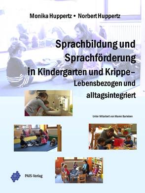 Sprachbildung und Sprachförderung in Kindergarten und Krippe – Lebensbezogen und alltagsintegriert von Barleben,  Maren, Huppertz,  Monika, Huppertz,  Norbert