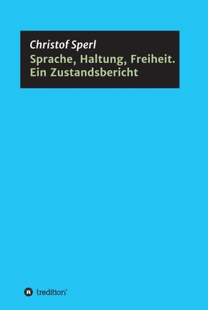 Sprache, Haltung, Freiheit. Ein Zustandsbericht von Sperl,  Christof