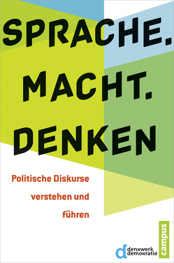 Sprache. Macht. Denken von Brosda,  Carsten, Bührmann,  Andrea D, Bussemer,  Thymian, Denkwerk Demokratie, , Diermann,  Melanie, Fahimi,  Yasmin, Guggemos,  Michael, Hoch,  Thomas, Hönigsberger,  Herbert, Kellermann,  Christian, Klatt,  Johanna, Lemke,  Steffi, Lorenz,  Robert, Mikfeld,  Benjamin, Müller-Hilmer,  Rita, Münkler,  Herfried, Nahles,  Andrea, Nonhoff,  Martin, Pörksen,  Uwe, Schildmann,  Christina, Siller,  Peter, Turowski,  Jan, Vester,  Michael, Wehling,  Elisabeth