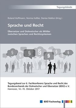 Sprache und Recht – Übersetzer und Dolmetscher als Mittler zwischen Sprachen und Rechtssystemen von Hoffmann,  Roland, Keßler,  Norma, Mallon,  Denise