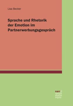 Sprache und Rhetorik der Emotion im Partnerwerbungsgespräch von Becker,  Lisa