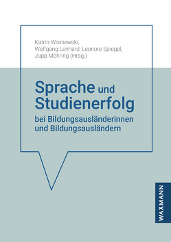 Sprache und Studienerfolg bei Bildungsausländerinnen und Bildungsausländern von Feldmüller,  Tim, Hopfe,  Fatima, Lenhard,  Wolfgang, Lenort,  Lisa, Möhring,  Jupp, Muntschick,  Elisabeth, Parker,  Maria, Portmann,  Annette, Seeger,  Jennifer, Spiegel,  Leonore, Wisniewski,  Katrin