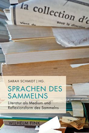 Sprachen des Sammelns von Ajouri,  Philip, Behr,  Bernd, Bischoff,  Doerte, Blättler,  Christine, Ecker,  Gisela, Finkelde,  Dominik, Hilber,  Regina, Jürgens,  Nina, Kasper,  Judith, Komfort-Hein,  Susanne, Körte,  Mona, Krämer,  Harald, Küster,  Bärbel, Métraux,  Alexandre, Nagel,  Barbara Natalie, Niehaus,  Michael, Picker,  Marion, Schäfer,  Armin, Schmidt,  Sarah, Scholz,  Susanne, Schubert,  Katja, Solla,  Gianluca, Streble,  Ingrid, Thums,  Barbara, Vedder,  Ulrike, Waterman,  Sue, Wolfe-Rumore,  Charles