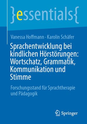 Sprachentwicklung bei kindlichen Hörstörungen: Wortschatz, Grammatik, Kommunikation und Stimme von Hoffmann,  Vanessa, Schäfer,  Karolin