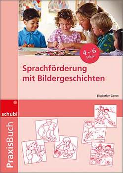 Sprachförderung mit Bildergeschichten in Vorschule und Kindergarten von von Gamm,  Elisabeth