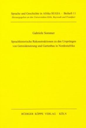 Sprachhistorische Rekonstruktionen zu den Ursprüngen von Getreidenutzung und Gartenbau in Nordostafrika von Sommer,  Gabriele, Vossen,  Rainer