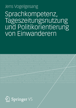 Sprachkompetenz, Tageszeitungsnutzung und Politikorientierung von Einwanderern von Vogelgesang,  Jens