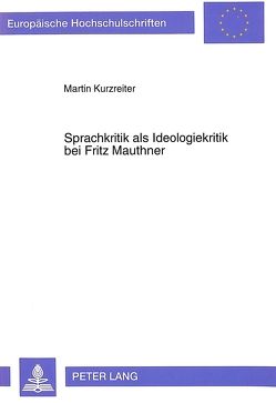 Sprachkritik als Ideologiekritik bei Fritz Mauthner von Kurzreiter,  Martin