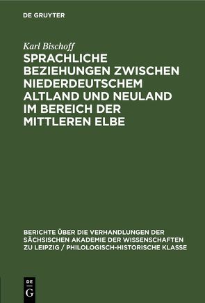 Sprachliche Beziehungen zwischen Niederdeutschem Altland und Neuland im Bereich der Mittleren Elbe von Bischoff,  Karl