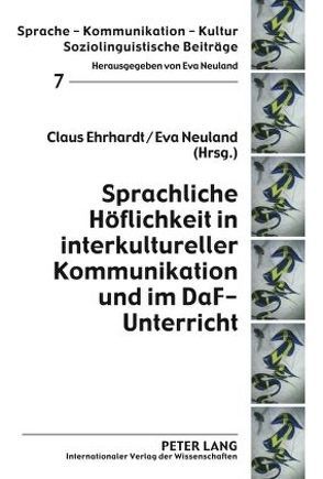 Sprachliche Höflichkeit in interkultureller Kommunikation und im DaF-Unterricht von Ehrhardt,  Claus, Neuland,  Eva