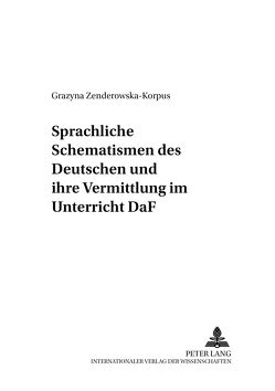 Sprachliche Schematismen des Deutschen und ihre Vermittlung im Unterricht DaF von Zenderowska-Korpus,  Grazyna