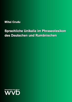 Sprachliche Unikalia im Phraseolexikon des Deutschen und Rumänischen von Crudu,  Mihai