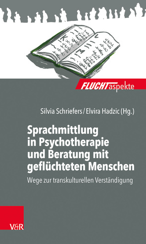 Sprachmittlung in Psychotherapie und Beratung mit geflüchteten Menschen von Aumann,  Gerlinde, Bautz,  Wolfgang, Bittenbinder,  Elise, Friele,  Boris, Hadzic,  Elvira, Hannemann,  Matthias, Kleefeldt,  Esther, Mucker,  Juliane, Schriefers,  Silvia, Zito,  Dima