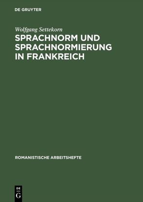 Sprachnorm und Sprachnormierung in Frankreich von Settekorn,  Wolfgang