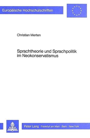 Sprachtheorie und Sprachpolitik im Neokonservatismus von Merten,  Christian