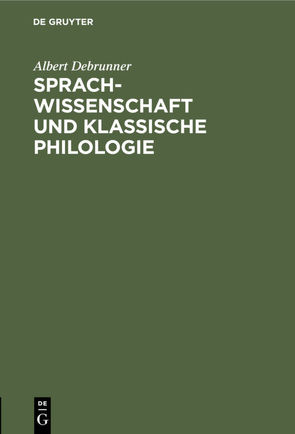 Sprachwissenschaft und Klassische Philologie von Debrunner,  Albert