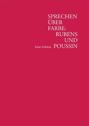 Sprechen über Farbe: Rubens und Poussin von Schütze,  Irene