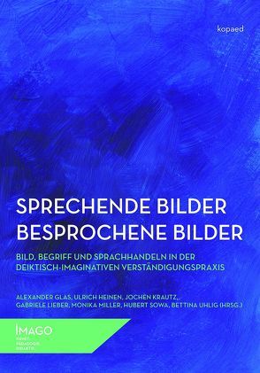 Sprechende Bilder – Besprochene Bilder von Glas,  Alexander, Heinen,  Ulrich, Krautz,  Jochen, Lieber,  Gabriele, Miller,  Monika, Sowa,  Hubert, Uhlig,  Bettina