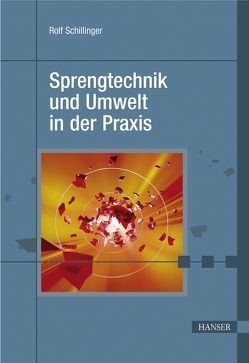 Sprengtechnik und Umwelt in der Praxis von Schillinger,  Rolf