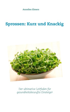 Sprossen: Kurz und Knackig von Elmers,  Annelies
