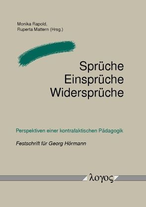 Sprüche, Einsprüche, Widersprüche – Perspektiven einer kontrafaktischen Pädagogik von Mattern,  Ruperta, Rapold,  Monika