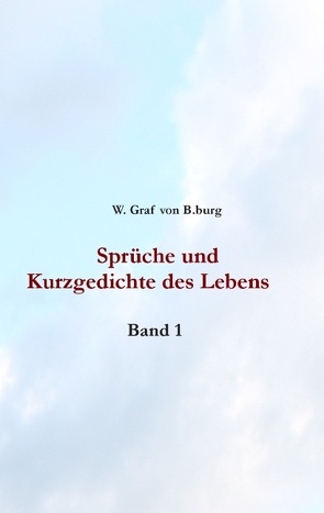 Sprüche und Kurzgedichte des Lebens von Graf von B.burg,  W.