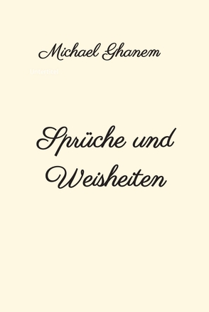 Sprüche und Weisheiten von Ghanem,  Michael