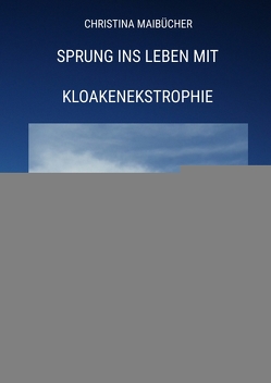 Sprung ins Leben mit Kloakenekstrophie von Maibücher,  Christina