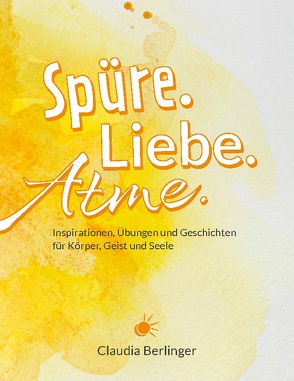 Spüre. Liebe. Atme. von Berlinger,  Claudia