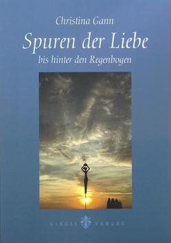 Spuren der Liebe bis hinter den Regenbogen von Christina,  Gann