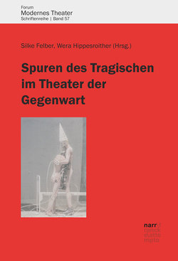 Spuren des Tragischen im Theater der Gegenwart von Felber,  Silke, Hippesroither,  Wera