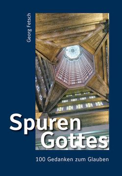 Spuren Gottes – 100 Gedanken zum Glauben von Fetsch,  Georg