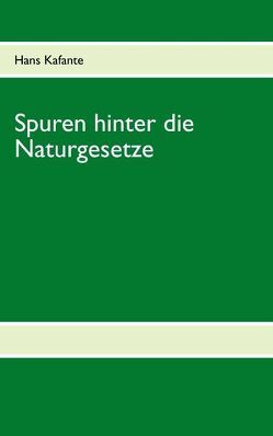 Spuren hinter die Naturgesetze von Kafante,  Hans