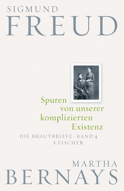 Spuren von unserer komplizierten Existenz von Bernays,  Martha, Fichtner,  Gerhard, Freud,  Sigmund, Grubrich-Simitis,  Ilse, Hirschmüller,  Albrecht