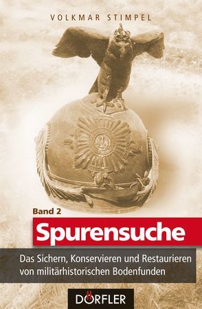 Spurensuche Band 2: Das Sichern, Konservieren und Restaurieren von militärhistorischen Bodenfunden von Stimpel,  Volkmar