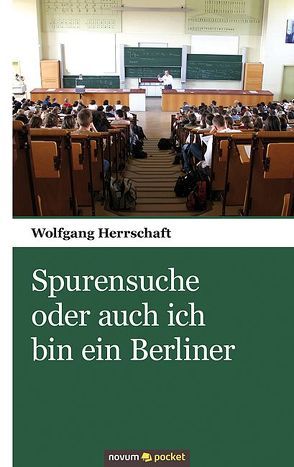 Spurensuche oder auch ich bin ein Berliner von Herrschaft,  Wolfgang