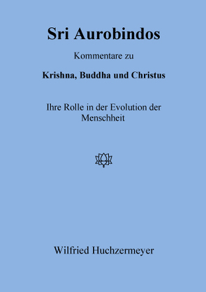 Sri Aurobindos Kommentare zu Krishna, Buddha und Christus von Huchzermeyer,  Wilfried