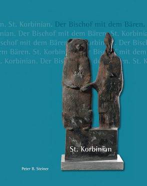 St. Korbinian – Der Bischof mit dem Bären von Steiner,  Peter B.