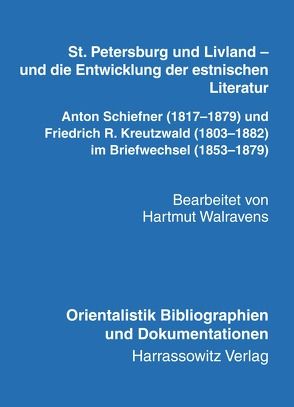 St. Petersburg und Livland – und die Entwicklung der estnischen Literatur Anton Schiefner (1817–1879) und Friedrich R. Kreutzwald (1803–1882) im Briefwechsel (1853–1879) von Walravens,  Hartmut