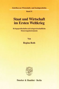 Staat und Wirtschaft im Ersten Weltkrieg. von Roth,  Regina