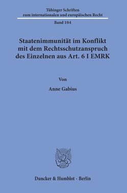 Staatenimmunität im Konflikt mit dem Rechtsschutzanspruch des Einzelnen aus Art. 6 I EMRK. von Gabius,  Anne