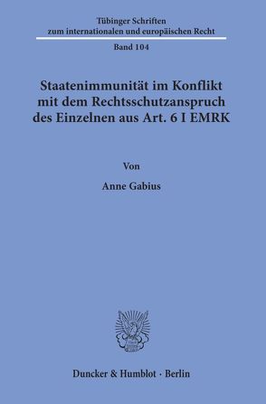 Staatenimmunität im Konflikt mit dem Rechtsschutzanspruch des Einzelnen aus Art. 6 I EMRK. von Gabius,  Anne