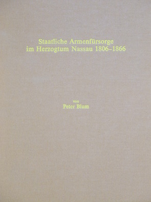 Staatliche Armenfürsorge im Herzogtum Nassau 1806-1866 von Blum,  Peter