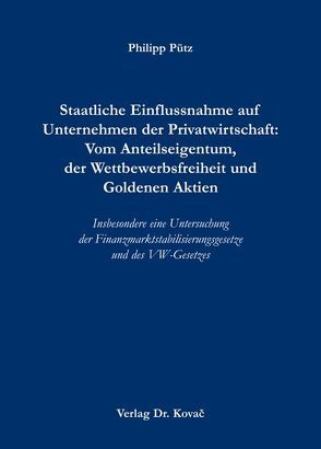 Staatliche Einflussnahme auf Unternehmen der Privatwirtschaft: Vom Anteilseigentum, der Wettbewerbsfreiheit und Goldenen Aktien von Pütz,  Philipp