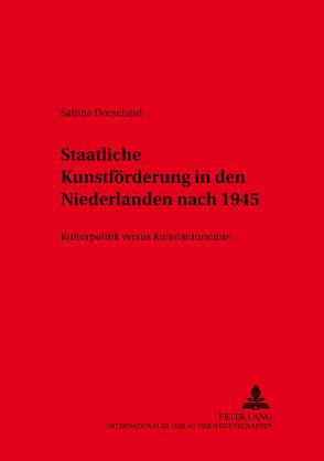 Staatliche Kunstförderung in den Niederlanden nach 1945 von Dorscheid,  Sabine