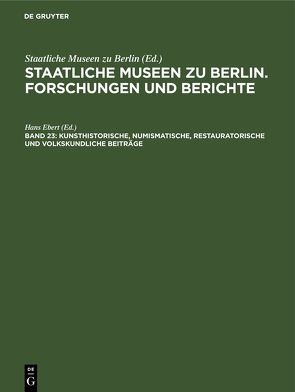 Staatliche Museen zu Berlin. Forschungen und Berichte / Kunsthistorische, numismatische, restauratorische und volkskundliche Beiträge von Ebert,  Hans