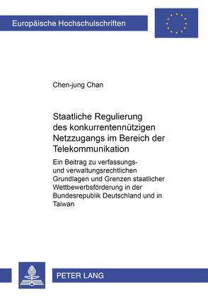 Staatliche Regulierung des konkurrentennützigen Netzzugangs im Bereich der Telekommunikation von Chan,  Chen-jung