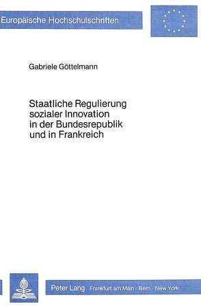 Staatliche Regulierung sozialer Innovation in der Bundesrepublik und in Frankreich von Göttelmann,  Gabriele