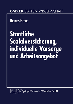 Staatliche Sozialversicherung, individuelle Vorsorge und Arbeitsangebot von Eichner,  Thomas