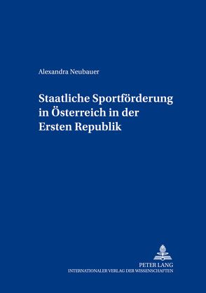 Staatliche Sportförderung in Österreich in der Ersten Republik von Neubauer,  Alexandra